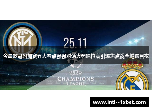 今晨欧冠附加赛五大看点强强对话火药味拉满引爆焦点战全城瞩目夜